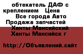 обтекатель ДАФ с креплением › Цена ­ 20 000 - Все города Авто » Продажа запчастей   . Ханты-Мансийский,Ханты-Мансийск г.